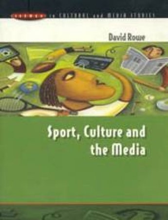 Issues In Cultural And Media Studies: Sport, Culture And The Media: Unruly Trinity by David Rowe