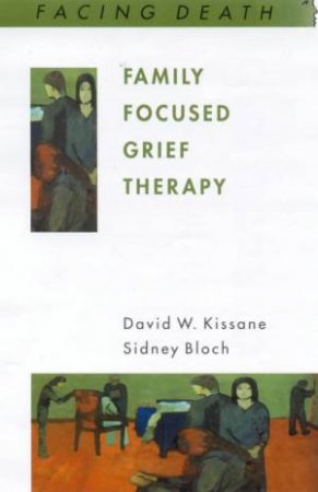 Facing Death: Family Focused Grief Therapy by David W Kissane & Sidney Bloch