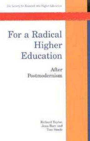 For A Radical Higher Education: After Postmodernism by Richard Taylor & Jean Barr & Tom Steele