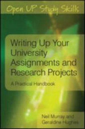 Writing up your University Assignments and Research Projects by Neil Murray & Geraldine Hughes