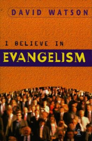 I Believe in Evangelism by David Watson