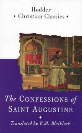 Christian Classics: The Confessions Of Saint Augustine by E M Blaiklock
