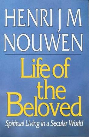 Life Of The Beloved by Henri J M Nouwen