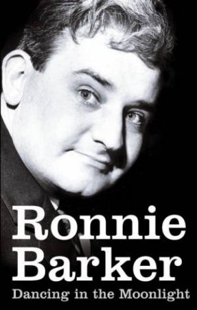 Dancing In The Moonlight: My Early Years On Stage by Ronnie Barker