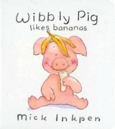 Wibbly Pig Likes Bananas by Mick Inkpen