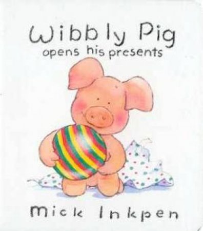 Wibbly Pig Opens Presents by Mick Inkpen