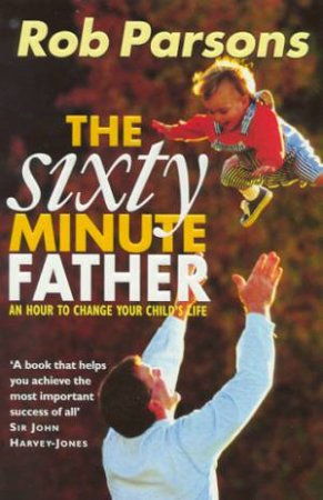 The Sixty Minute Father by Rob Parsons