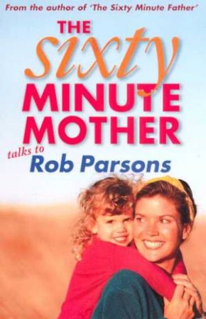 The Sixty Minute Mother by Rob Parsons