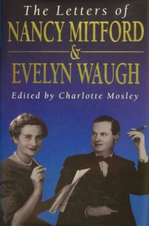 The Letters of Nancy Mitford & Evelyn Waugh by Charlotte Mosley
