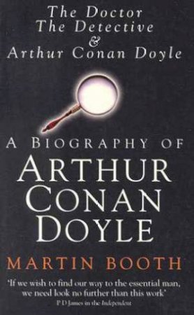 The Doctor, The Detective And Arthur Conan Doyle by Martin Booth