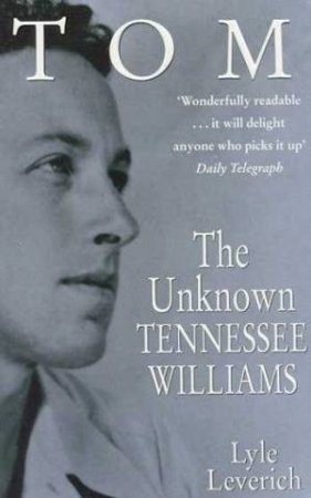 Tom: The Unknown Tennessee Williams by Lyle Leverich