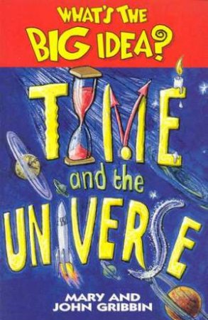 What's The Big Idea? - Time And The Universe by Mary & John Gribbin