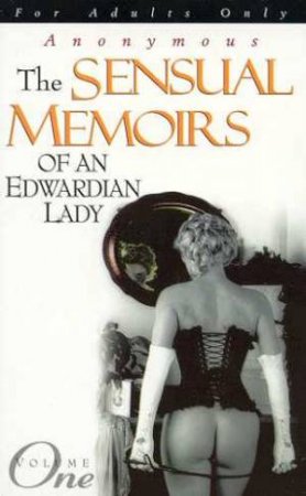 The Sensual Memoirs Of An Edwardian Lady - Volume 1 by Anonymous