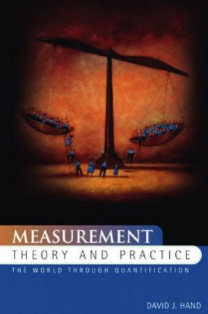 Measurement: Theory And Practice: The World Through Quantification by David J Hand