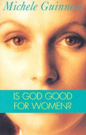 Is God Good For Women? by Michele Guinness