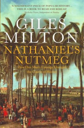 Nathaniel's Nutmeg: How One Man's Courage Changed The Course Of History by Giles Milton