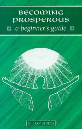 A Beginner's Guide: Becoming Prosperous by Gillian Stokes