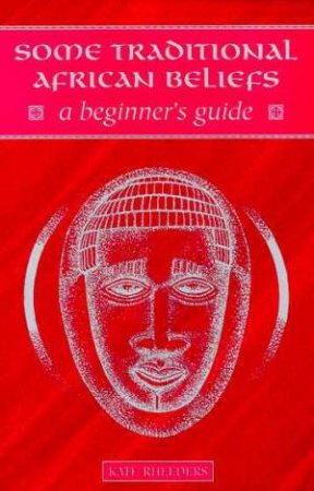 A Beginner's Guide: Some Traditional African Beliefs by Kate Rheeders