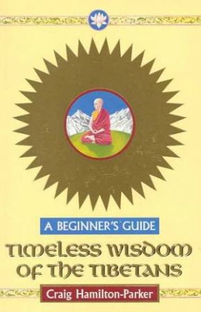 A Beginner's Guide: Timeless Wisdom Of The Tibetans by Craig Hamilton-Parker