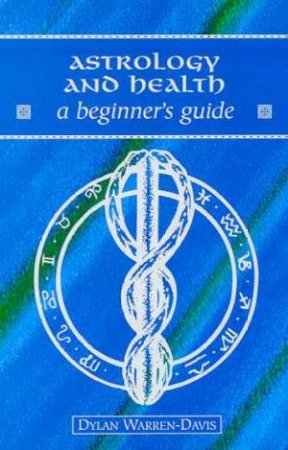 Astrology And Health: A Beginner's Guide by Dylan Warren-Davis