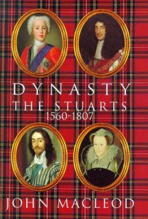 Dynasty: The Stuarts by John Macleod