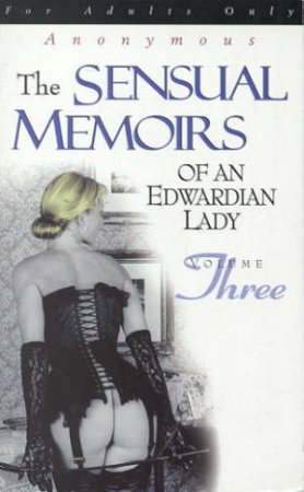 The Sensual Memoirs Of An Edwardian Lady - Volume 3 by Anonymous