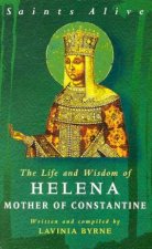 Saints Alive The Life And Wisdom Of Helena Mother Of Constantine