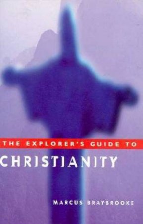 The Explorer's Guide To Christianity by Marcus Braybrooke