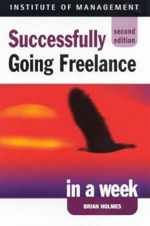 Institute Of Management: Successfully Going Freelance In A Week by Brian Holmes