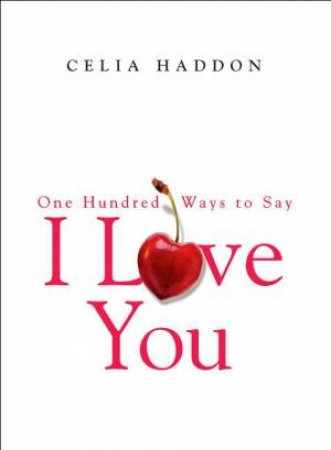 One Hundred Ways To Say I Love You by Celia Haddon