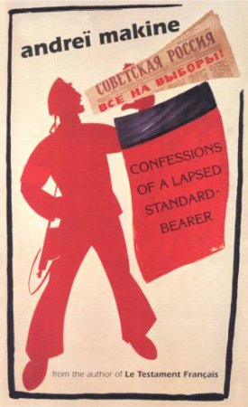 Confessions Of A Lapsed Standard-Bearer by Andrei Makine