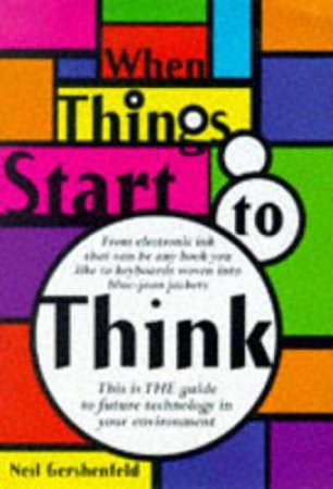 When Things Start To Think by Neil Gershenfeld