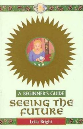 A Beginner's Guide: Seeing The Future by Leila Bright