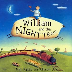 William And The Night Train by Mij Kelly & Alison Jay