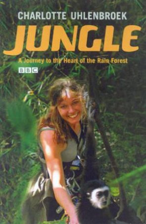 Jungle: A Journey To The Heart Of The Rain Forest by Charlotte Uhlenbroek