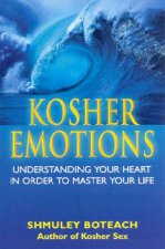 Kosher Emotions Understanding Your Heart In Order To Master Your Life
