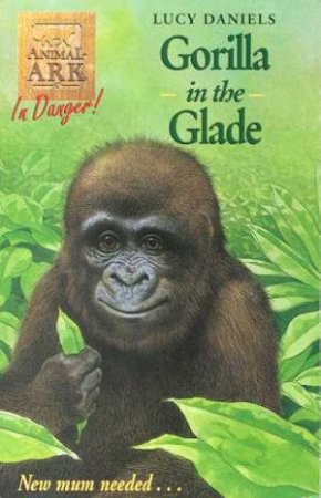 In Danger: Gorilla In The Glade by Lucy Daniels