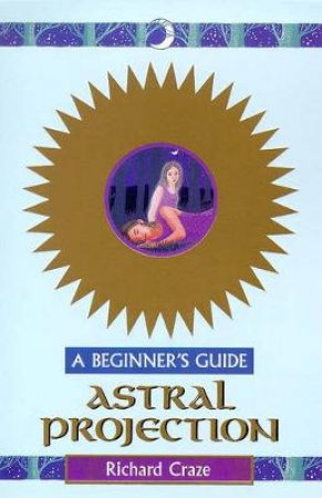 Astral Projection For Beginners by  Richard Craze