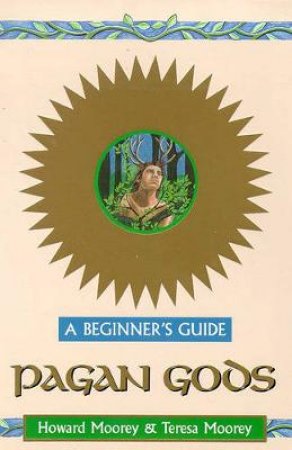 Pagan Gods For Beginners by Teresa Moorey