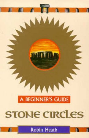 Stone Circles For Beginners by Robin Heath