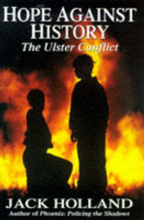 Hope Against History: The Ulster Conflict by Jack Holland