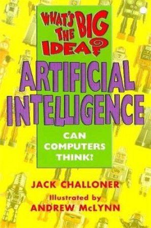 What's The Big Idea? Artificial Intelligence by Jack Challoner