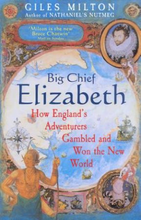 Big Chief Elizabeth: How England's Adventurers Gambled And Won The New World by Giles Milton