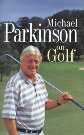 Michael Parkinson On Golf by Michael Parkinson