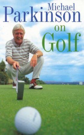 Michael Parkinson On Golf by Michael Parkinson