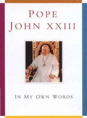 Pope John XXIII: In My Own Words by Anthony F Chiffolo