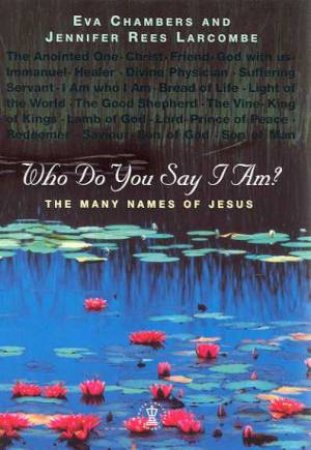 Who Do You Say I Am? by Eva Chambers & Jennifer Rees Larcombe