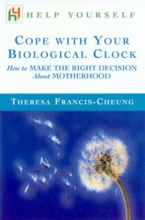 Help Yourself: Cope With Your Biological Clock by Theresa Francis-Cheung