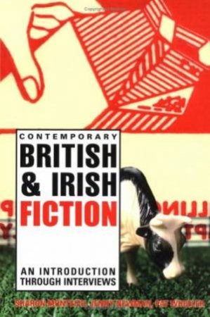 Contemporary British And Irish Fiction: An Introduction Through Interviews by Sharon Monteith