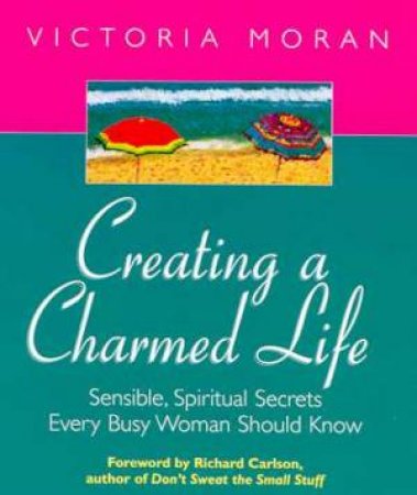 Creating A Charmed Life by Victoria Moran